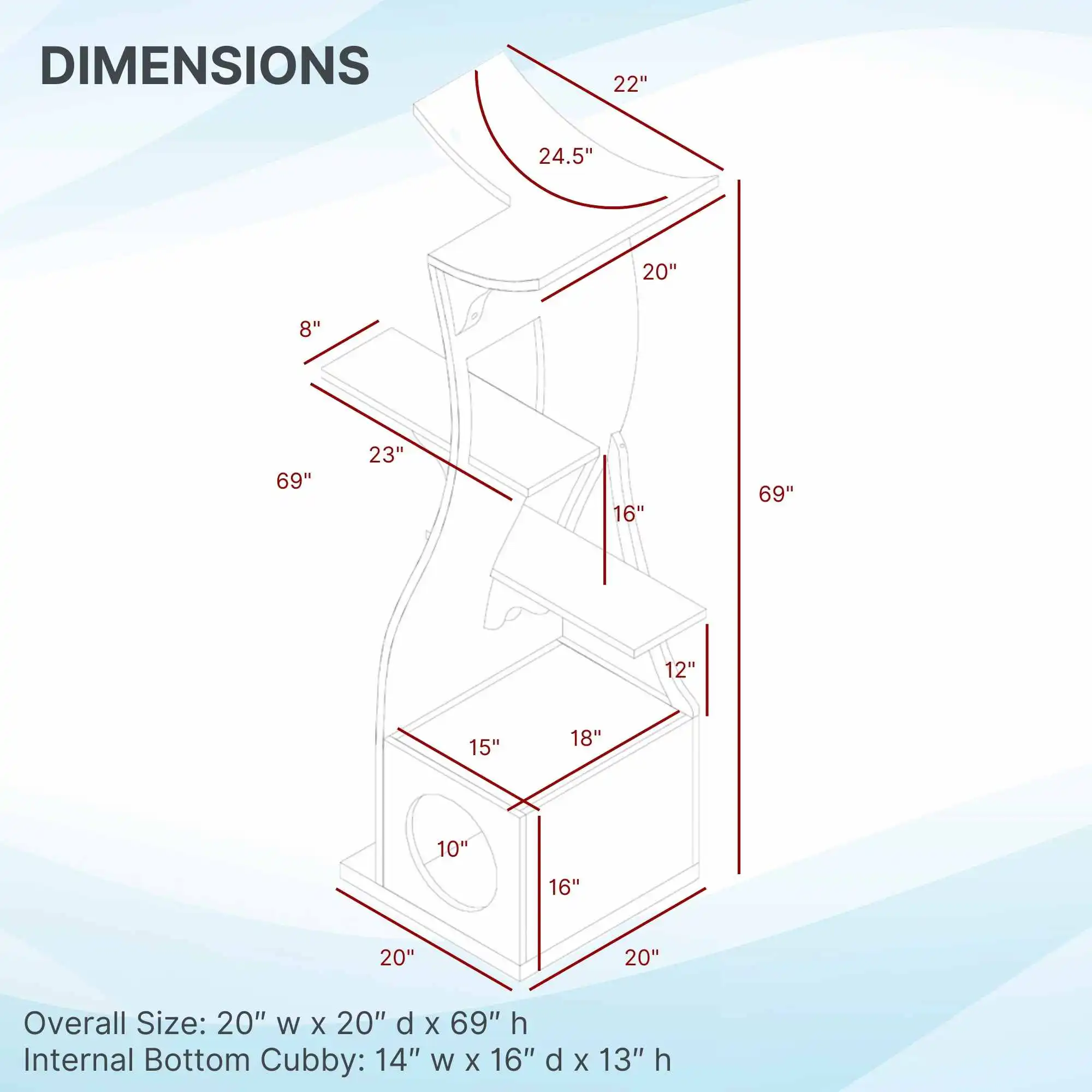 Lotus cat tower, tall structure 20"W x 20"D x 69"H; bottom cubby inside measures 14"W x 16"D x 13"H.